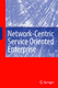 Network-Centric Service-Oriented Enterprise / Chang, William Y.