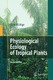 Physiological Ecology of Tropical Plants / Lüttge, Ulrich