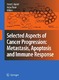 Selected Aspects of Cancer Progression: Metastasis, Apoptosis and Immune Response / Hans E. Kaiser, Aejaz Nasir.