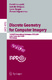 Discrete Geometry for Computer Imagery / David Coeurjolly, Isabelle Sivignon, Laure Tougne, Florent Dupont