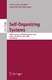 Self-Organizing Systems / David Hutchison, Takeo Kanade, Josef Kittler, Jon M. Kleinberg, Friedemann Mattern, John C. Mitchell, Moni Naor, Oscar Nierstrasz, C. Pandu Rangan, Bernhard Steffen, Madhu Sudan, Demetri Terzopoulos, Doug Tygar, Moshe Y. Vardi, Gerhard Weikum, Karin Anna Hummel, James P. G. Sterbenz.